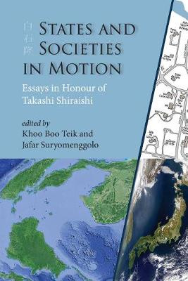 States and Societies in Motion: Essays in Honour of Takashi Shiraishi by Khoo Boo Teik