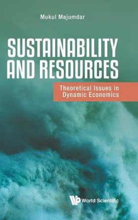 Sustainability And Resources: Theoretical Issues In Dynamic Economics by Mukul Majumdar