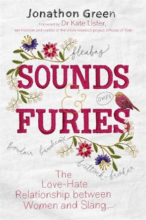 Sounds & Furies: The Love-Hate Relationship between Women and Slang by Jonathon Green