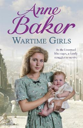 Wartime Girls: As the Liverpool Blitz rages, a family struggles to survive by Anne Baker