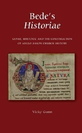 Bede`s Historiae - Genre, Rhetoric and the Construction of the Anglo-Saxon Church History by Vicky Gunn