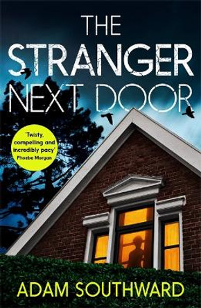 The Stranger Next Door: a completely gripping thriller with a shocking twist by Adam Southward