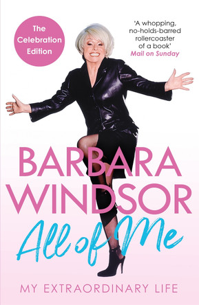 All of Me: My Extraordinary Life - The Most Recent Autobiography by Barbara Windsor by Barbara Windsor