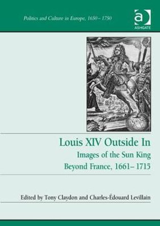 Louis XIV Outside In: Images of the Sun King Beyond France, 1661-1715 by Professor Tony Claydon