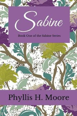 Sabine: Book One of the Sabine Trilogy by Phyllis H Moore