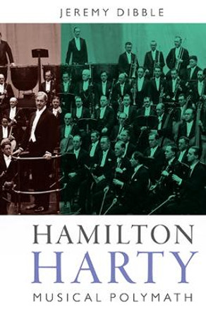 Hamilton Harty - Musical Polymath by Jeremy Dibble