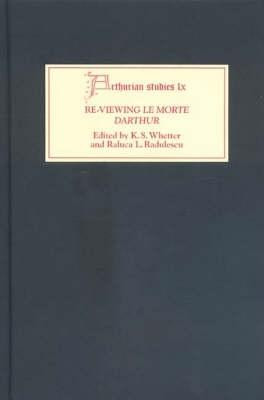 Re-Viewing Le Morte Darthur: Texts and Contexts, Characters and Themes by K. S. Whetter