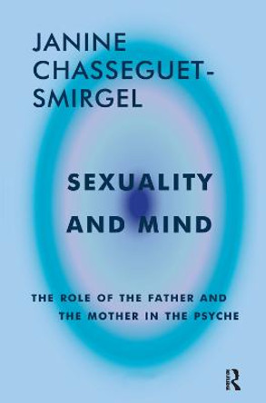 Sexuality and Mind: The Role of the Father and Mother in the Psyche by Janine Chasseguet-Smirgel