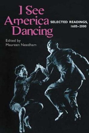 I See America Dancing: Selected Readings, 1685-2000 by Maureen Needham