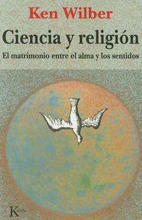 Ciencia y Religion: El Matrimonio Entre el Alma y los Sentidos by Ken Wilber