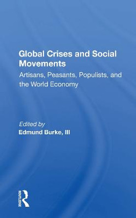 Global Crises And Social Movements: Artisans, Peasants, Populists, And The World Economy by Edmund Burke