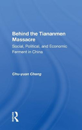 Behind The Tiananmen Massacre: Social, Political, And Economic Ferment In China by Chu-yuan Cheng