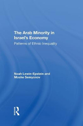 The Arab Minority In Israel's Economy: Patterns Of Ethnic Inequality by Noah Lewin-Epstein