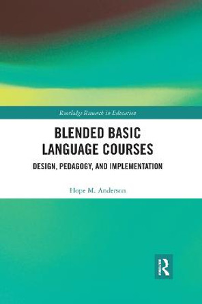 Blended Basic Language Courses: Design, Pedagogy, and Implementation by Hope M. Anderson