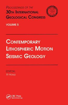 Contemporary Lithospheric Motion Seismic Geology: Proceedings of the 30th International Geological Congress, Volume 5 by Ye Hong