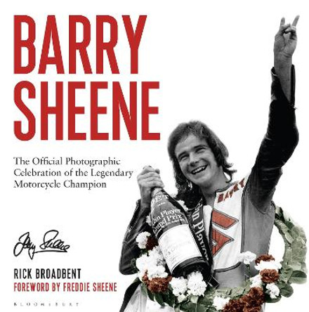 Barry Sheene: The Official Photographic Celebration of the Legendary Motorcycle Champion by Rick Broadbent