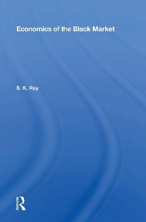 Economics Of The Black Market by S. K. Ray