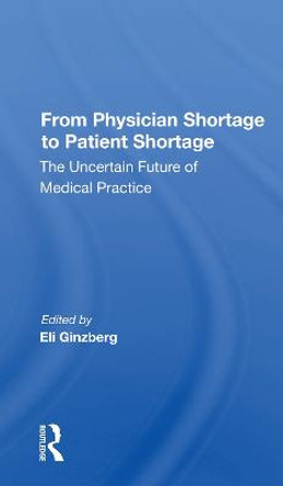 From Physician Shortage To Patient Shortage: The Uncertain Future Of Medical Practice by Eli Ginzberg