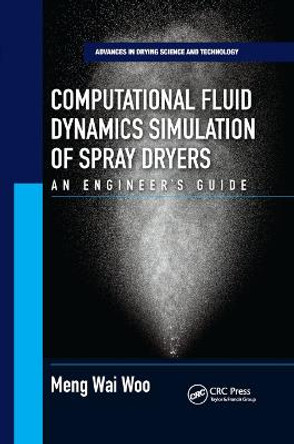 Computational Fluid Dynamics Simulation of Spray Dryers: An Engineer s Guide by Meng Wai Woo