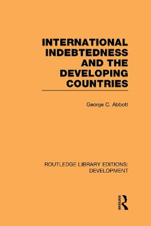 International Indebtedness and the Developing Countries by George C. Abbott