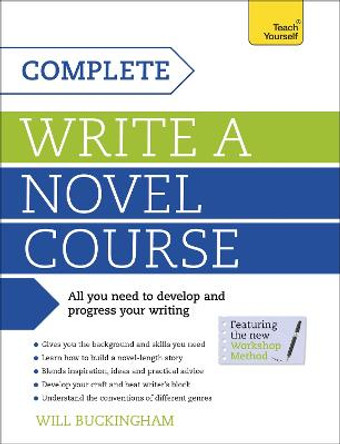 Complete Write a Novel Course: Your complete guide to mastering the art of novel writing by Will Buckingham