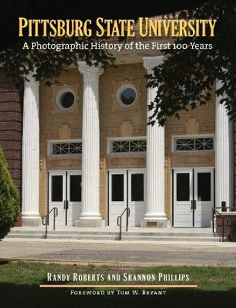 Pittsburg State University: A Photographic History of the First 100 Years by Randy Roberts