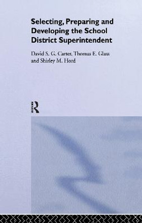 Selecting, Preparing And Developing The School District Superintendent by David Carter