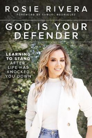 God Is Your Defender: Learning to Stand After Life Has Knocked You Down by Rosie Rivera