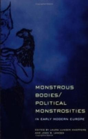 Monstrous Bodies/Political Monstrosities in Early Modern Europe by Laura Lunger Knoppers