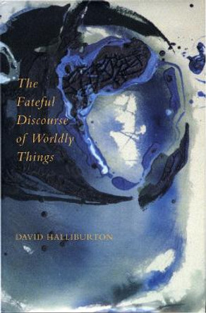 The Fateful Discourse of Worldly Things by David Halliburton