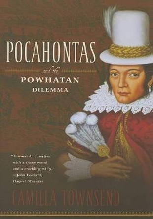 Pocahontas and the Powhatan Dilemma: The American Portraits Series by Professor of History Camilla Townsend