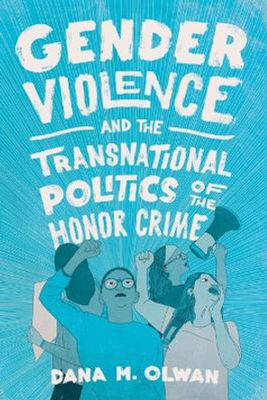 Gender Violence and the Transnational Politics of the Honor Crime by Dana M Olwan
