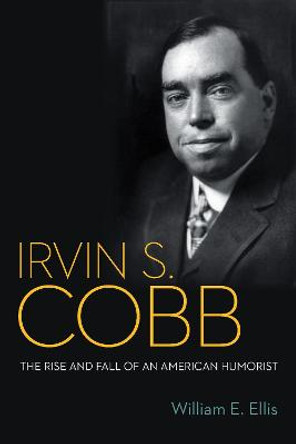 Irvin S. Cobb: The Rise and Fall of an American Humorist by William E. Ellis