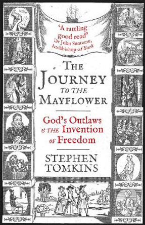 The Journey to the Mayflower: God's Outlaws and the Invention of Freedom by Stephen Tomkins