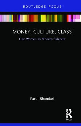 Money, Culture, Class: Elite Women as Modern Subjects by Parul Bhandari