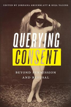 Querying Consent: Beyond Permission and Refusal by Keja Valens