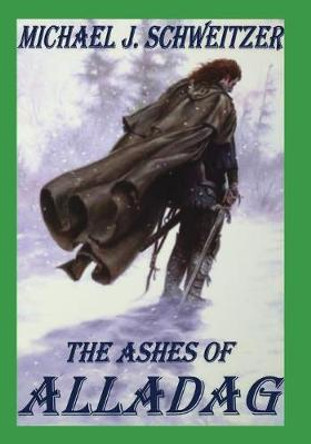 The Ashes of Alladag: The Unending War Trilogy, Book 2 by Michael J. Schweitzer