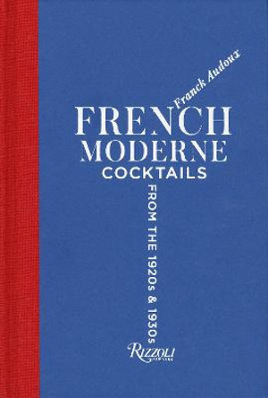 French Moderne: Cocktails from the Twenties and Thirties with recipes by Franck Audoux