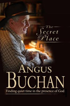 The Secret Place: Finding quiet time in the presence of God by Angus Buchan