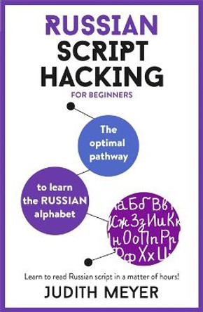 Russian Script Hacking: The optimal pathway to learn the Russian alphabet by Judith Meyer