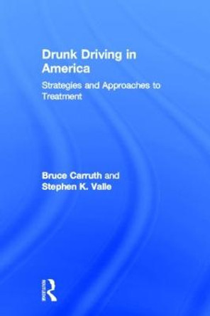 Drunk Driving in America: Strategies and Approaches to Treatment by Bruce Carruth