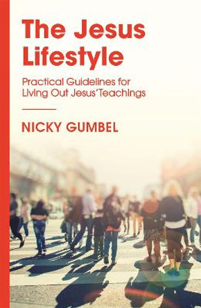 The Jesus Lifestyle: Practical Guidelines for Living Out Jesus' Teachings by Nicky Gumbel
