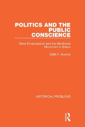 Politics and the Public Conscience: Slave Emancipation and the Abolitionst Movement in Britain by Edith F. Hurwitz Politics and the Public Conscience: Slave Emancipation and the Abolitionst Movement in Britain by Edith F. Hurwitz