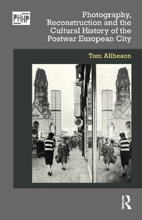 Photography and the Cultural History of the Postwar European City by Tom Allbeson