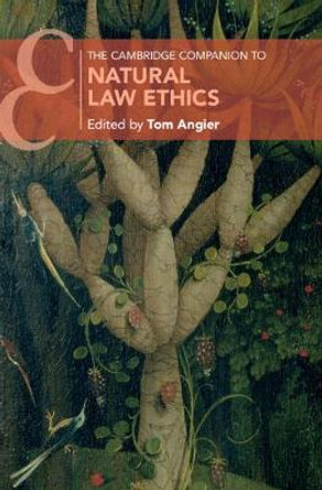 The Cambridge Companion to Natural Law Ethics by Tom Angier