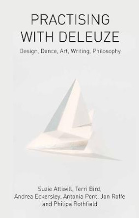 Practising with Deleuze: Design, Dance, Art, Writing, Philosophy by Suzie Attiwill