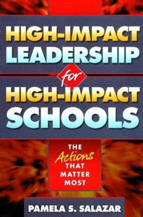 High-Impact Leadership for High-Impact Schools: The Actions That Matter Most by Pamela Salazar