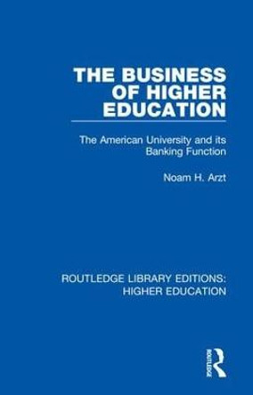 The Business of Higher Education: The American University and its Banking Function by Noam H. Arzt