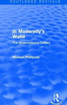 : In Modernity's Wake (1989): The Ameurunculus Letters by Michael Phillipson
