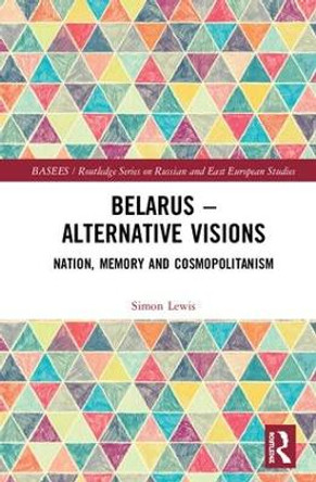 Belarus - Alternative Visions: Nation, Memory and Cosmopolitanism by Simon  M. Lewis
